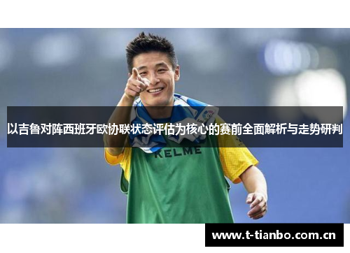 以吉鲁对阵西班牙欧协联状态评估为核心的赛前全面解析与走势研判